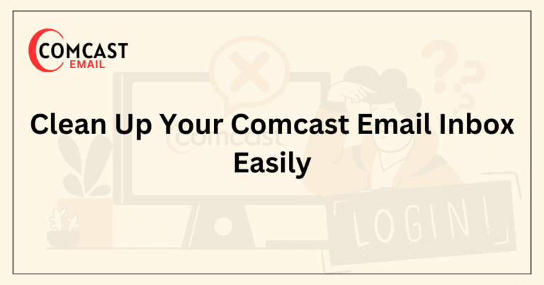 Clean Up Your Comcast Email Inbox Easily