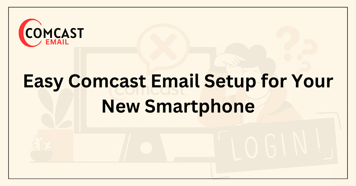Easy Comcast Email Setup for Your New Smartphone