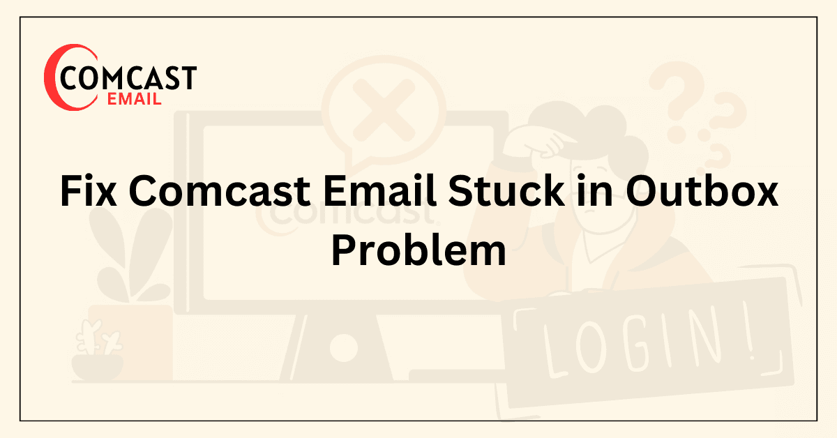 Fix Comcast Email Stuck in Outbox Problem