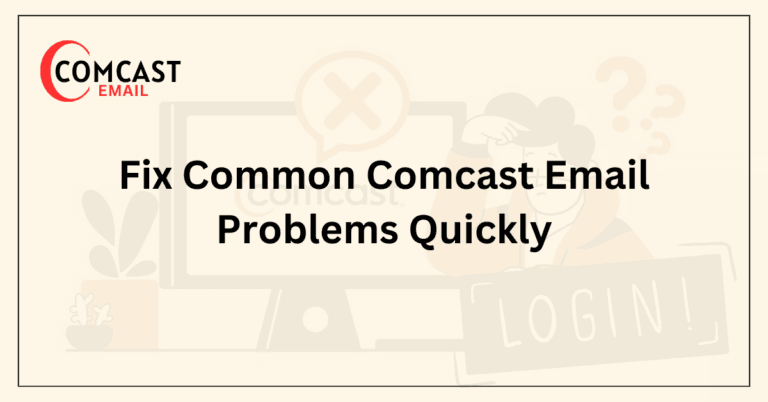 Fix Common Comcast Email Problems Quickly