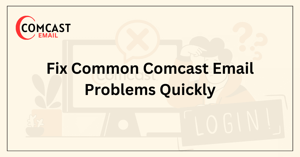 Fix Common Comcast Email Problems Quickly