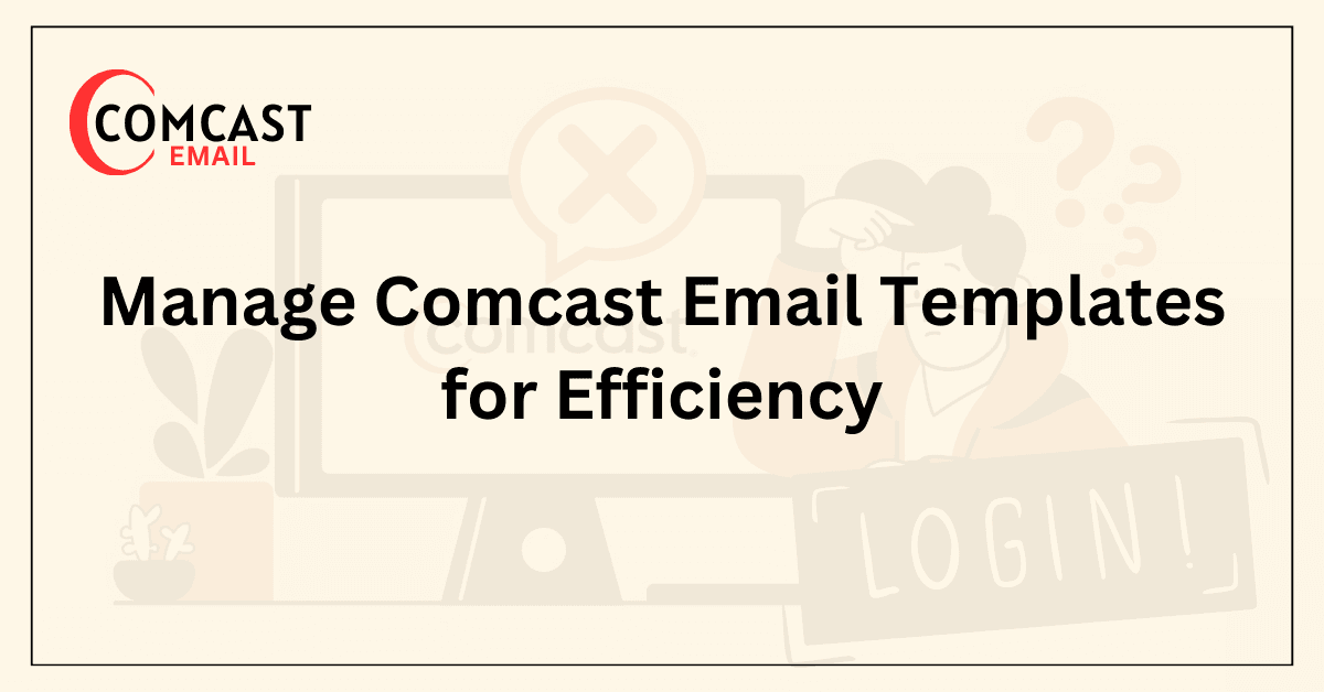 Manage Comcast Email Templates for Efficiency