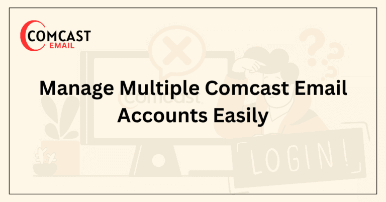 Manage Multiple Comcast Email Accounts Easily