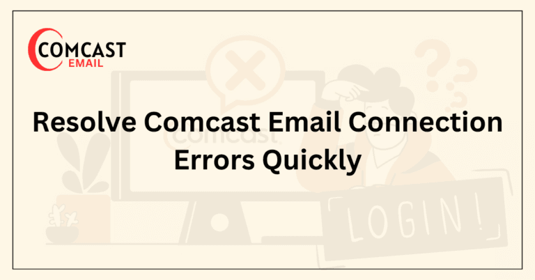 Resolve Comcast Email Connection Errors Quickly