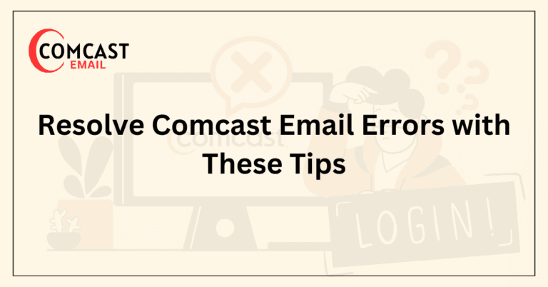 Resolve Comcast Email Errors with These Tips
