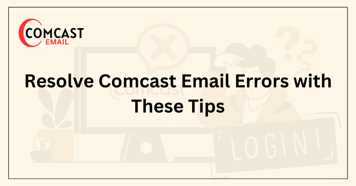 Resolve Comcast Email Errors with These Tips