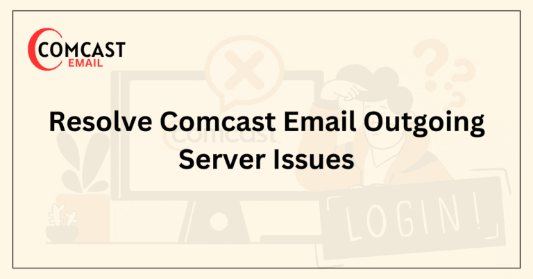 Resolve Comcast Email Outgoing Server Issues