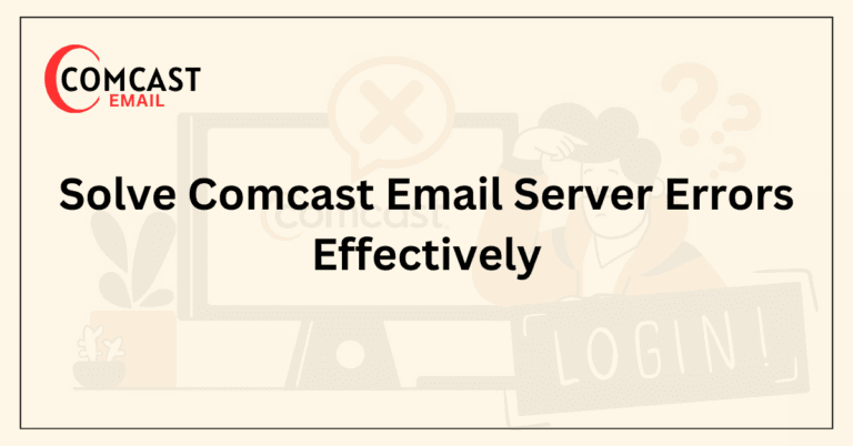 Solve Comcast Email Server Errors Effectively