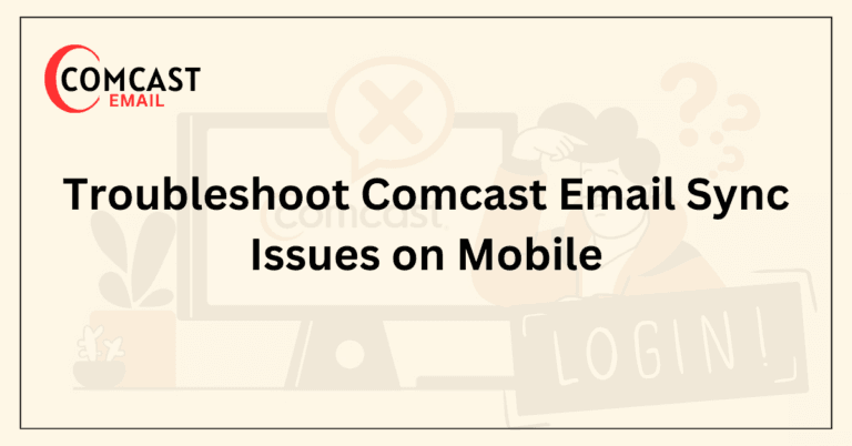 Troubleshoot Comcast Email Sync Issues on Mobile