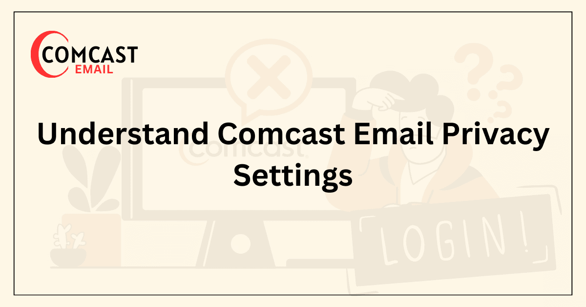 Understand Comcast Email Privacy Settings