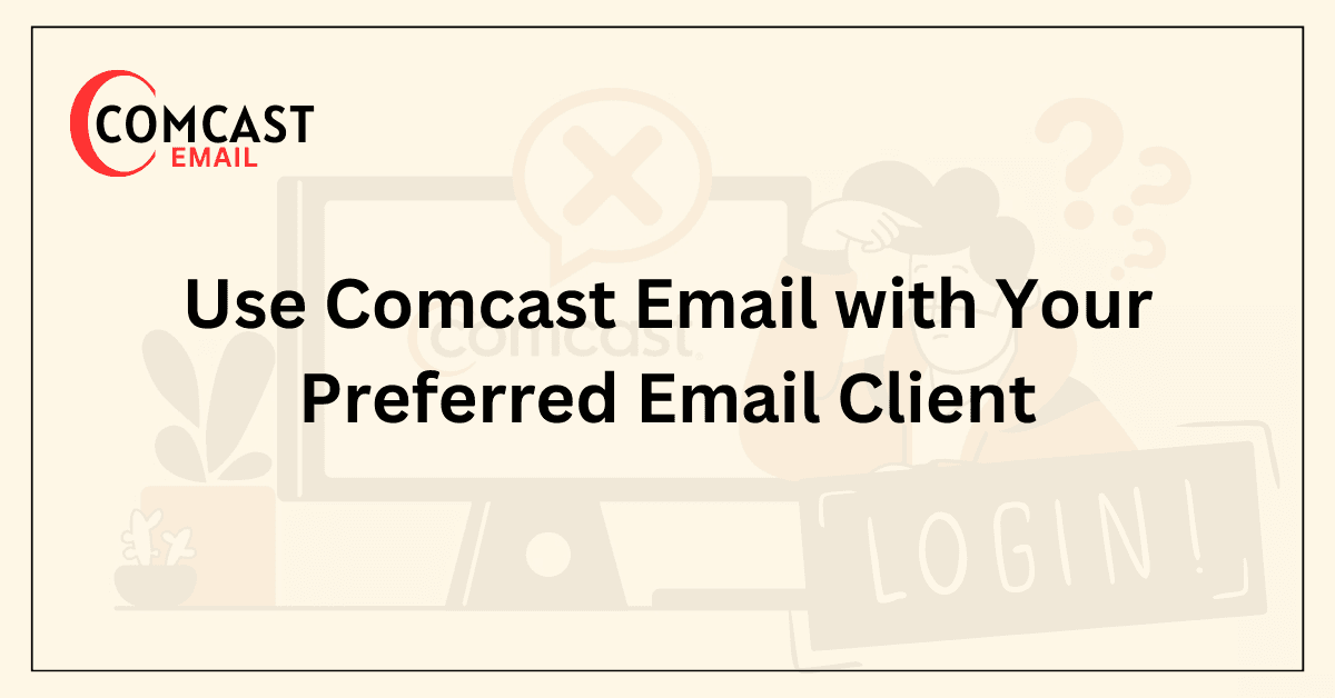 Use Comcast Email with Your Preferred Email Client