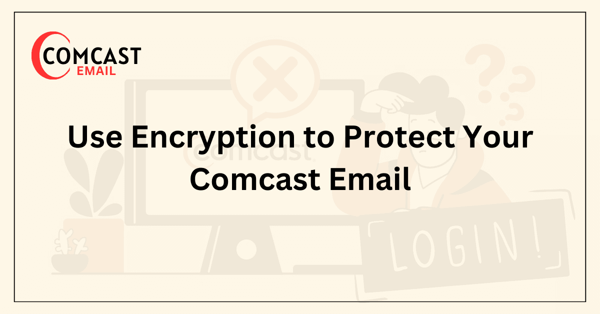 Use Encryption to Protect Your Comcast Email